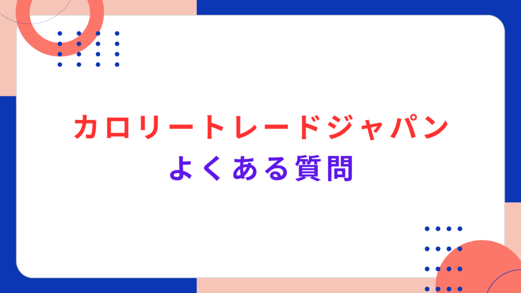 カロリートレードジャパンのよくある質問